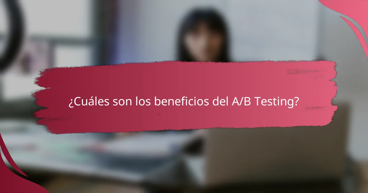 ¿Cuáles son los beneficios del A/B Testing?
