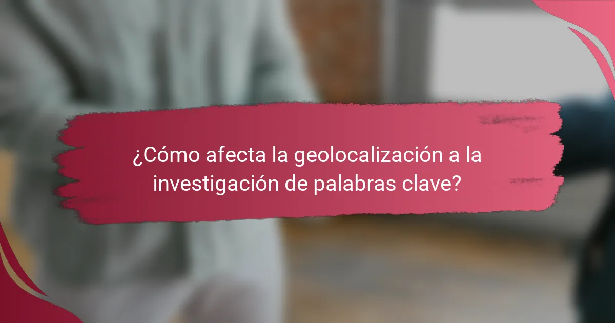 ¿Cómo afecta la geolocalización a la investigación de palabras clave?