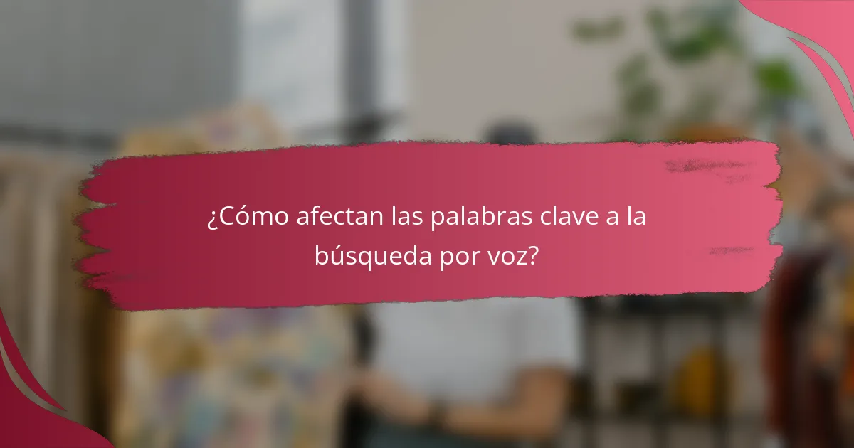 ¿Cómo afectan las palabras clave a la búsqueda por voz?
