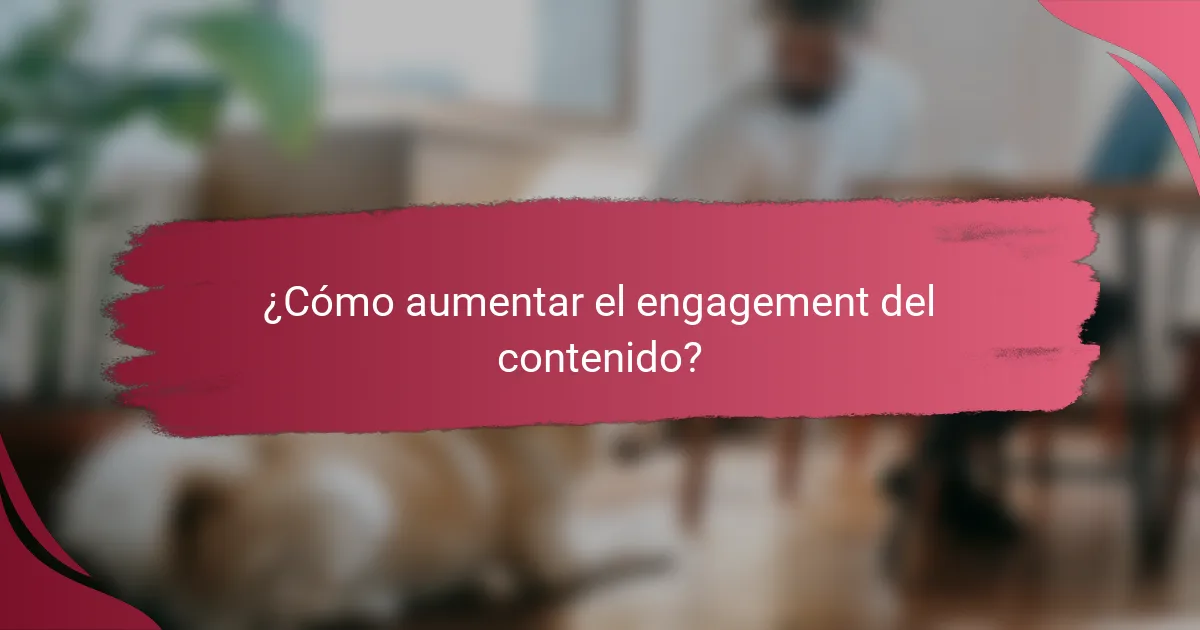 ¿Cómo aumentar el engagement del contenido?