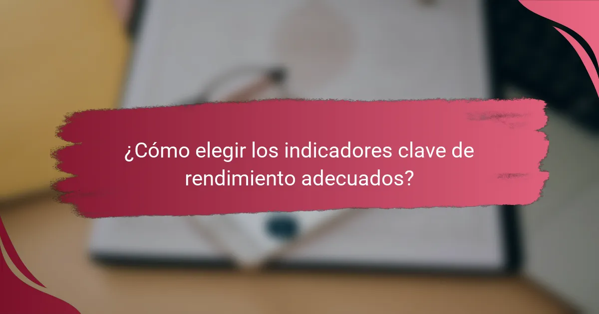 ¿Cómo elegir los indicadores clave de rendimiento adecuados?