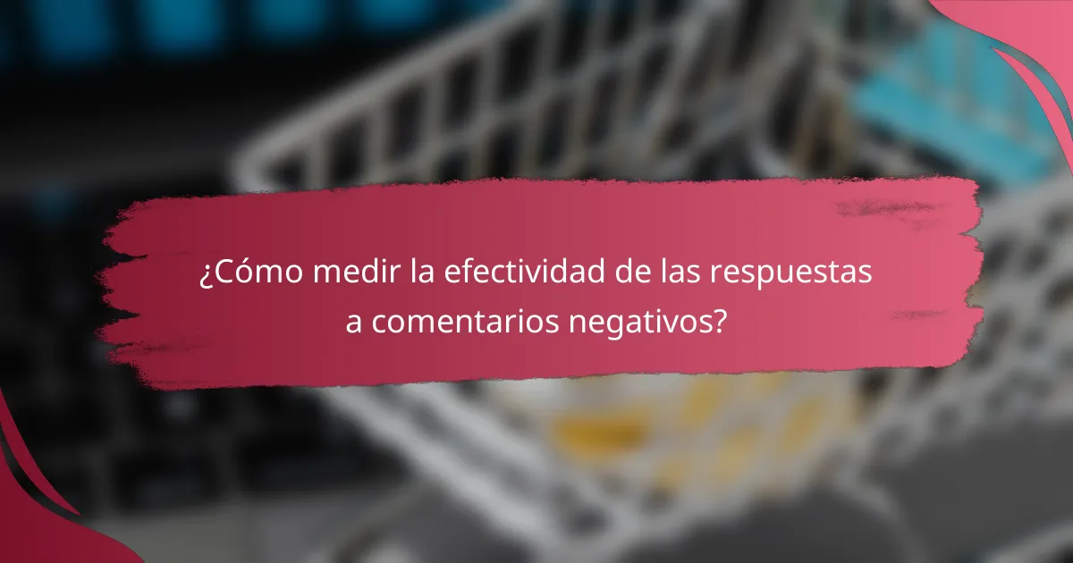 ¿Cómo medir la efectividad de las respuestas a comentarios negativos?