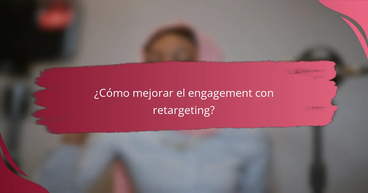 ¿Cómo mejorar el engagement con retargeting?
