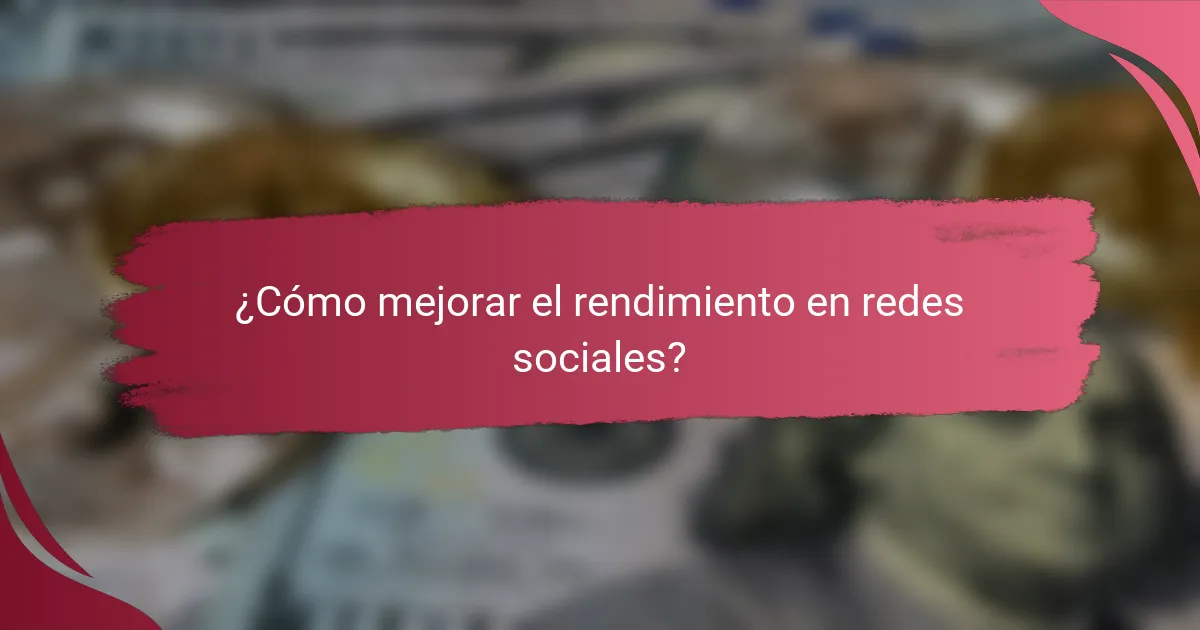 ¿Cómo mejorar el rendimiento en redes sociales?