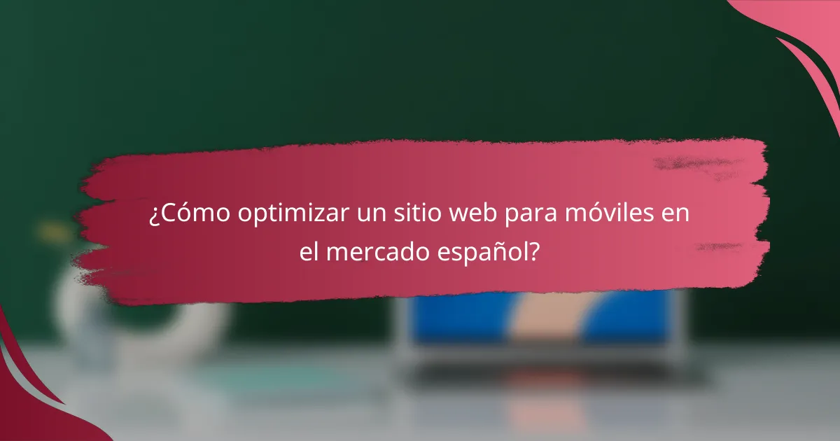 ¿Cómo optimizar un sitio web para móviles en el mercado español?