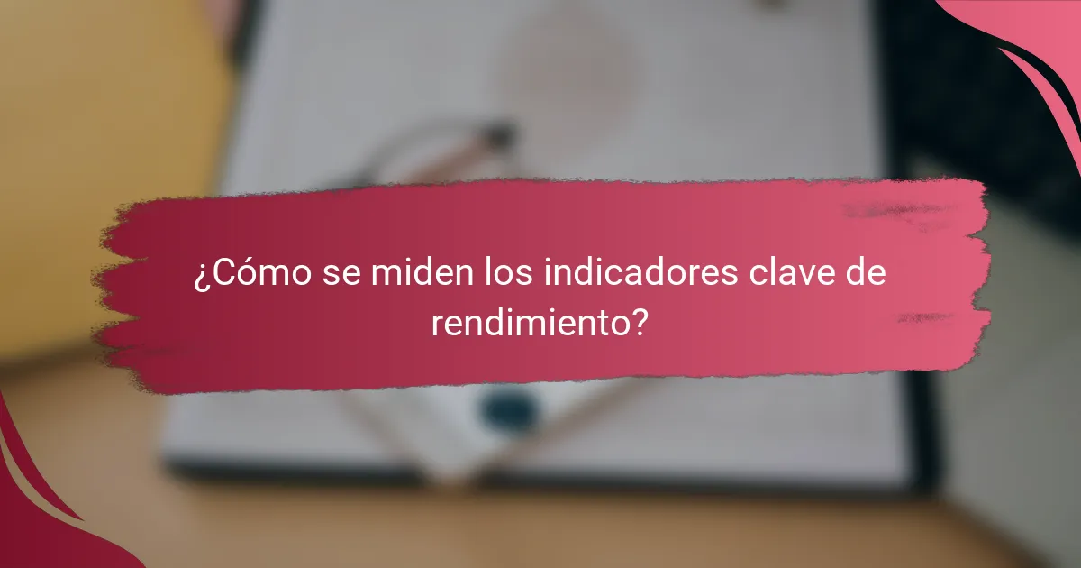 ¿Cómo se miden los indicadores clave de rendimiento?
