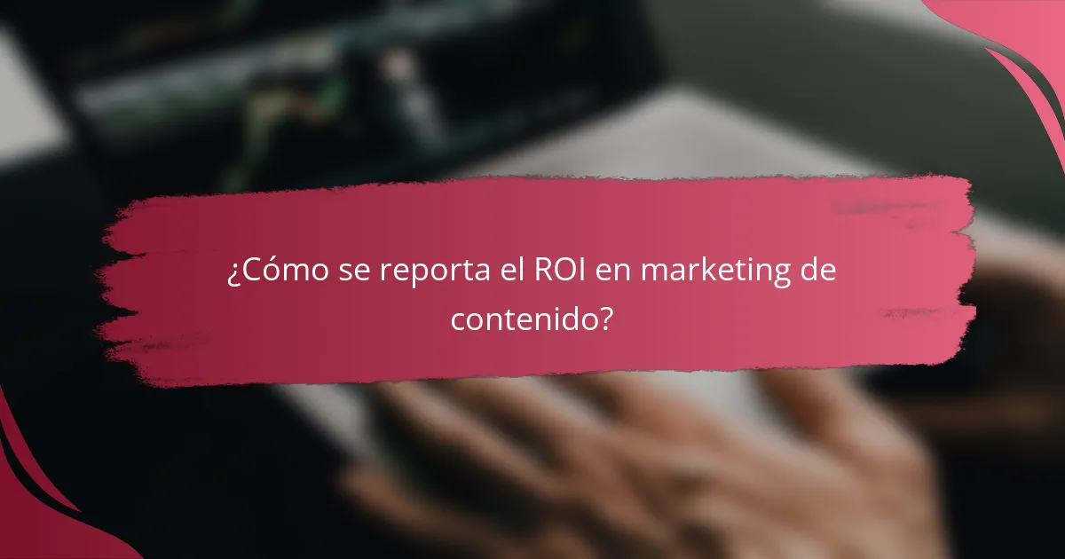 ¿Cómo se reporta el ROI en marketing de contenido?