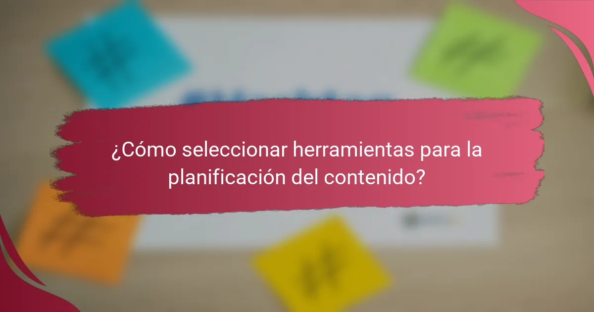 ¿Cómo seleccionar herramientas para la planificación del contenido?
