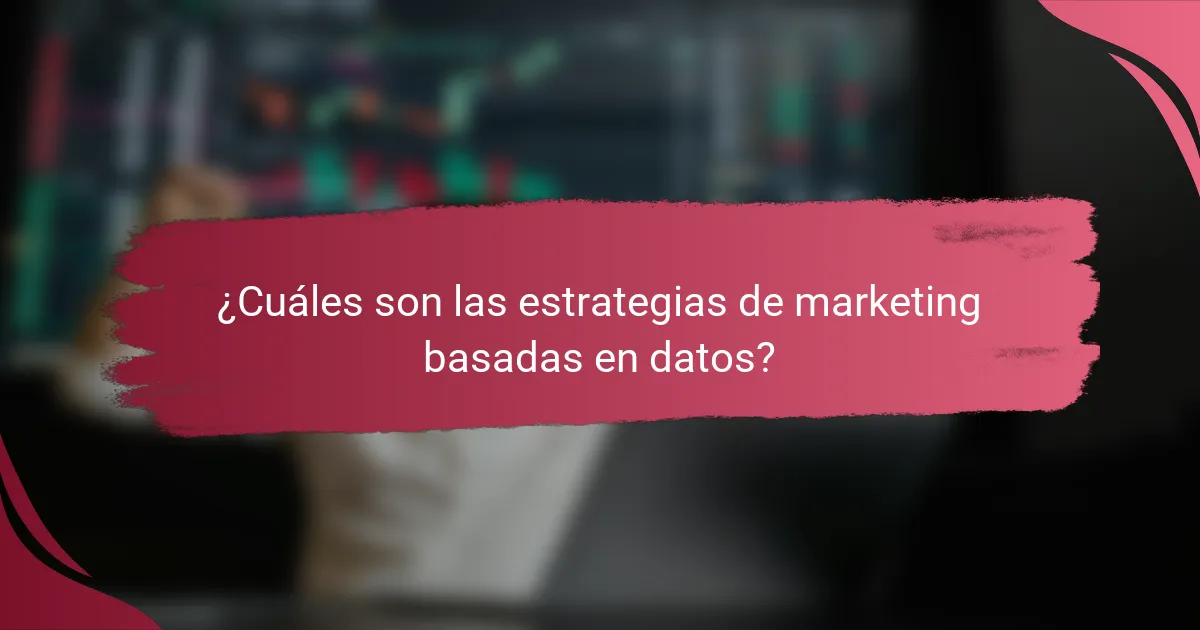 ¿Cuáles son las estrategias de marketing basadas en datos?