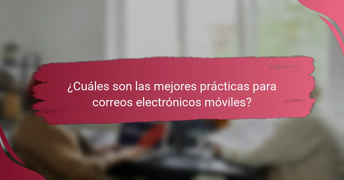 ¿Cuáles son las mejores prácticas para correos electrónicos móviles?