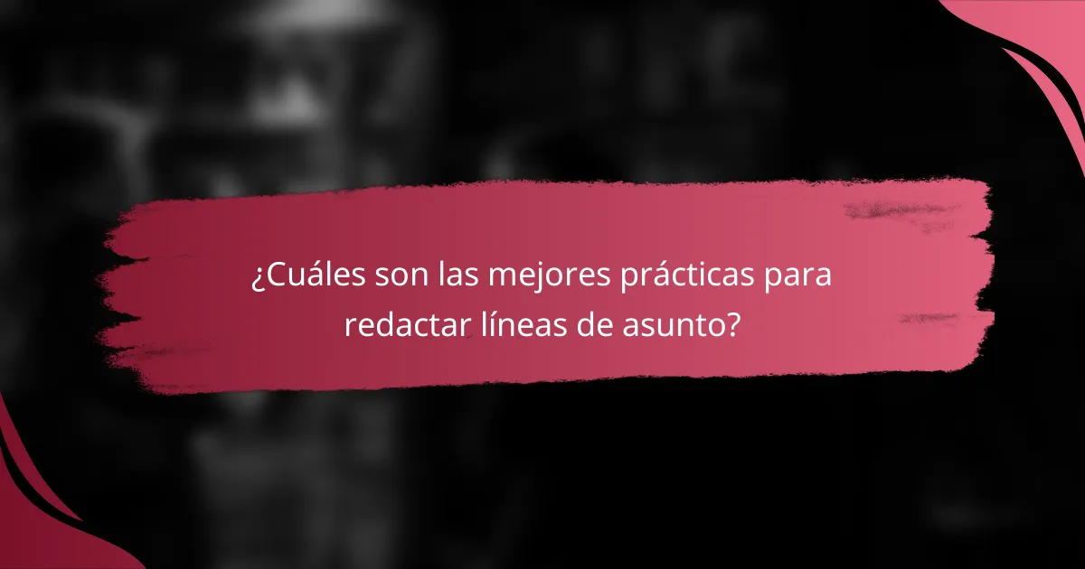 ¿Cuáles son las mejores prácticas para redactar líneas de asunto?