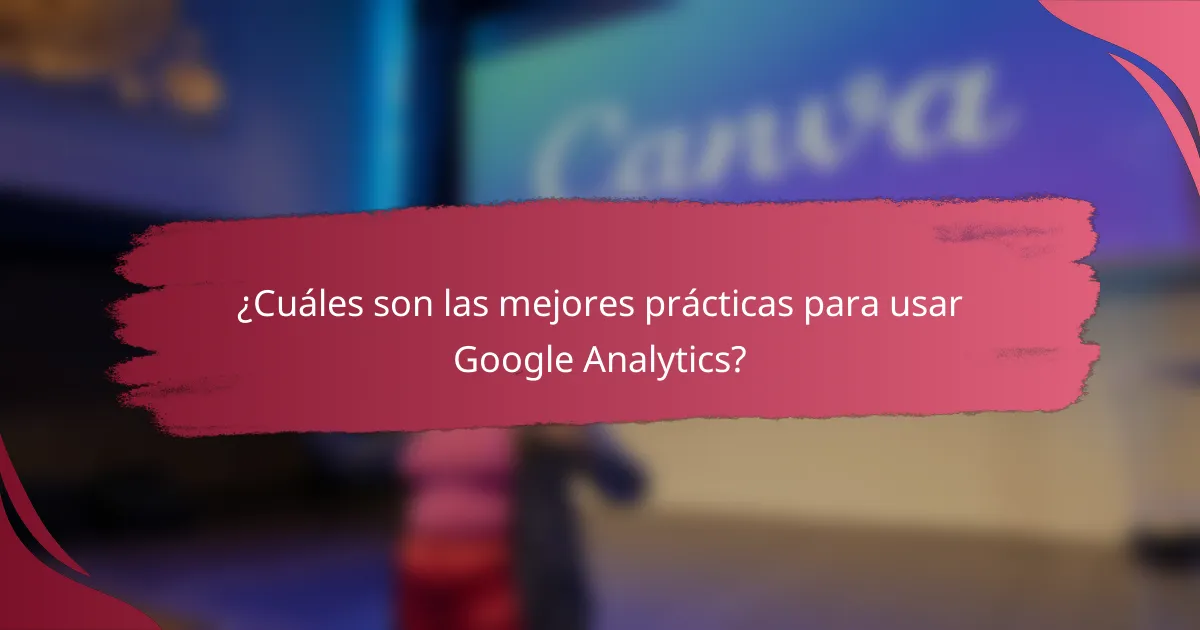 ¿Cuáles son las mejores prácticas para usar Google Analytics?