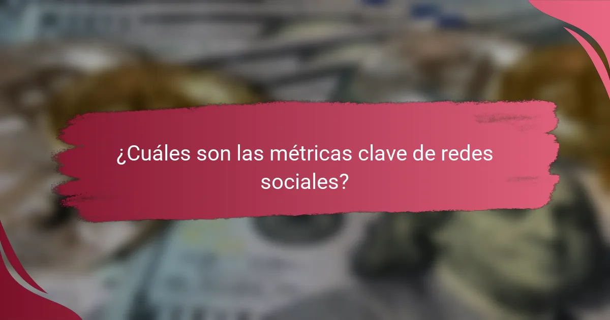 ¿Cuáles son las métricas clave de redes sociales?