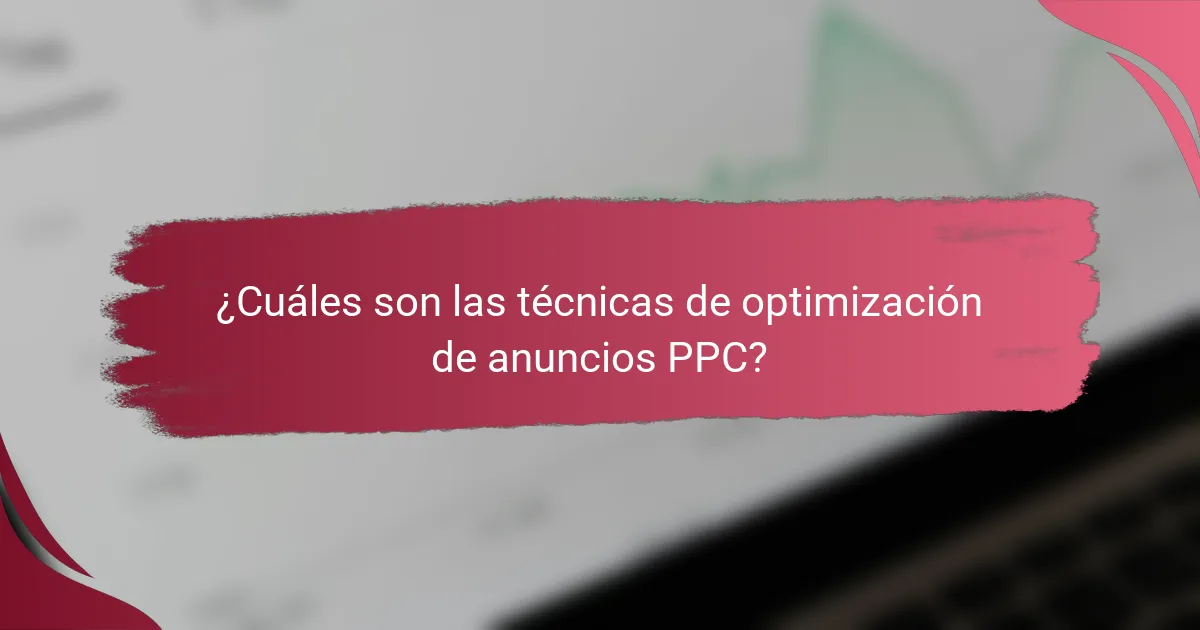 ¿Cuáles son las técnicas de optimización de anuncios PPC?