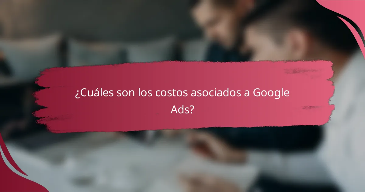 ¿Cuáles son los costos asociados a Google Ads?