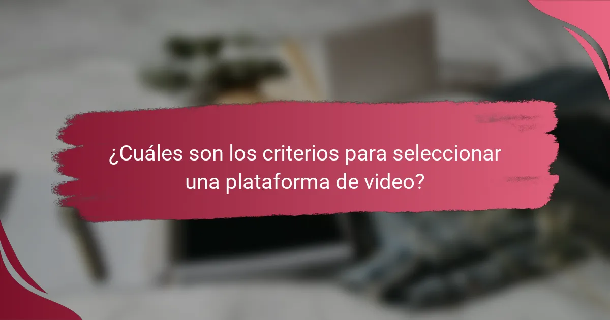 ¿Cuáles son los criterios para seleccionar una plataforma de video?