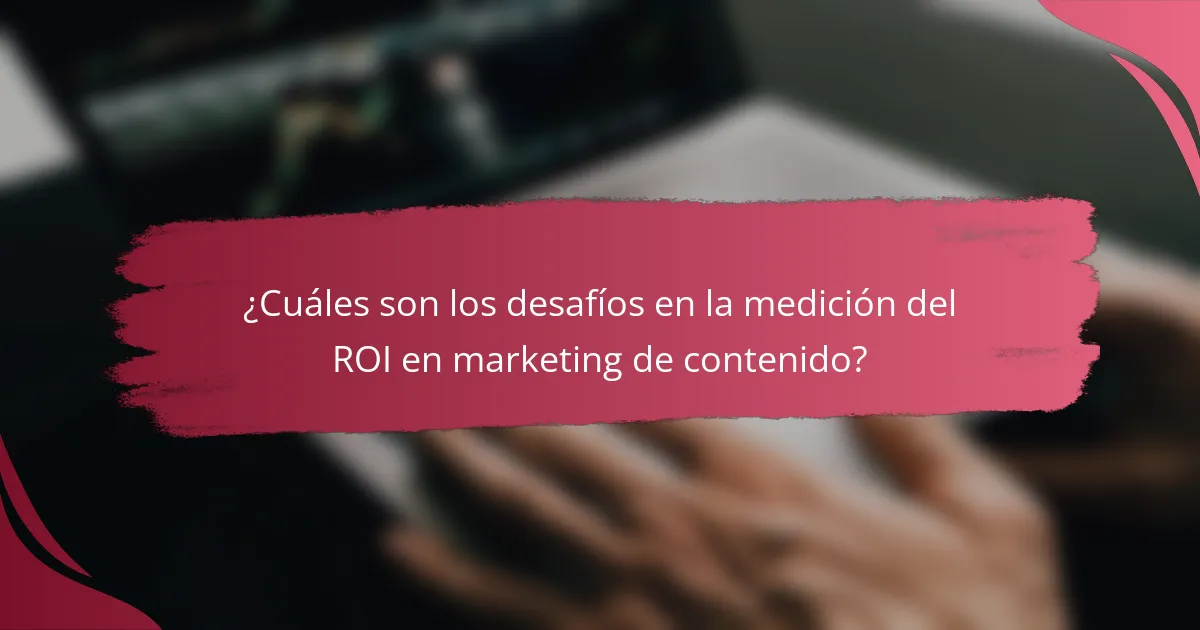 ¿Cuáles son los desafíos en la medición del ROI en marketing de contenido?