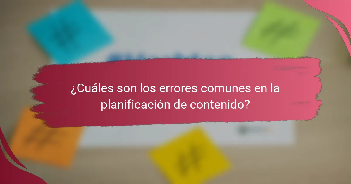 ¿Cuáles son los errores comunes en la planificación de contenido?