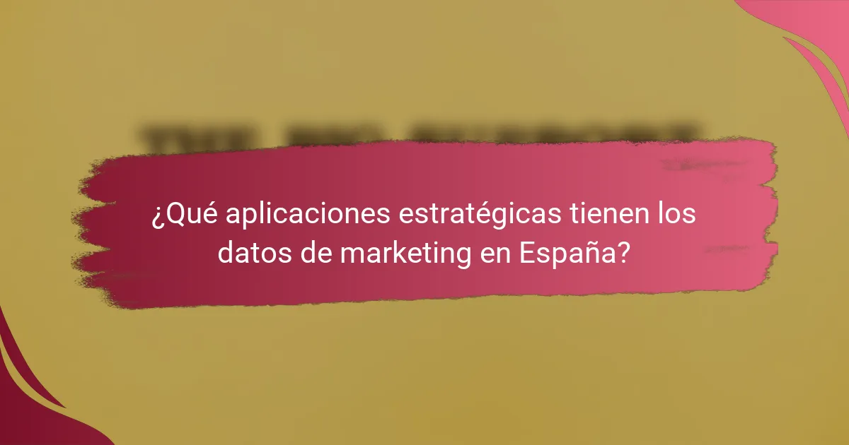 ¿Qué aplicaciones estratégicas tienen los datos de marketing en España?