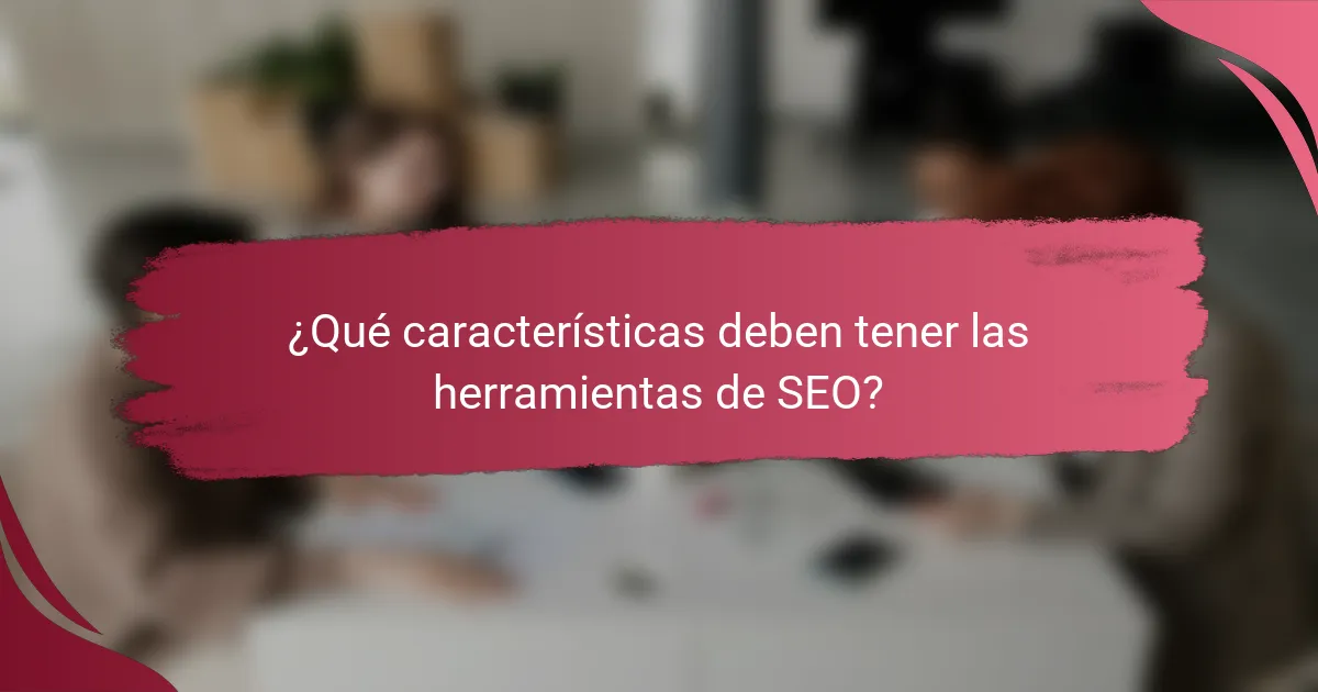 ¿Qué características deben tener las herramientas de SEO?