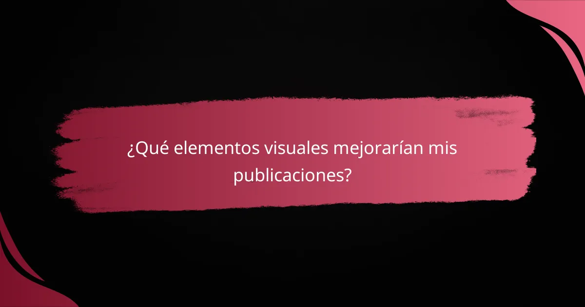¿Qué elementos visuales mejorarían mis publicaciones?