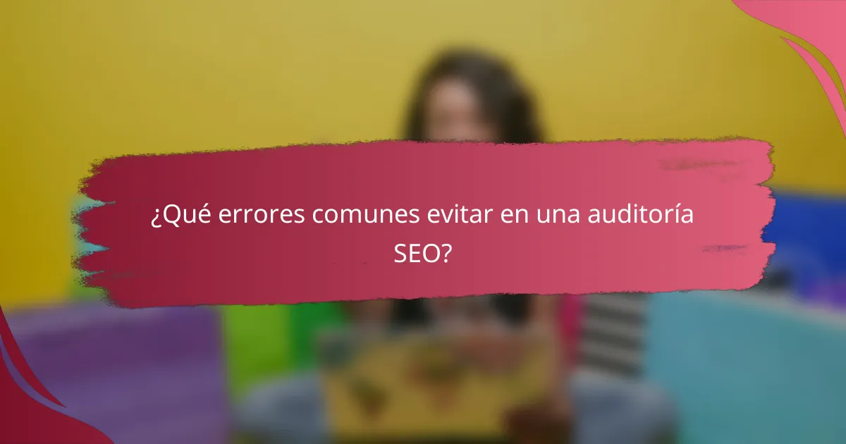 ¿Qué errores comunes evitar en una auditoría SEO?