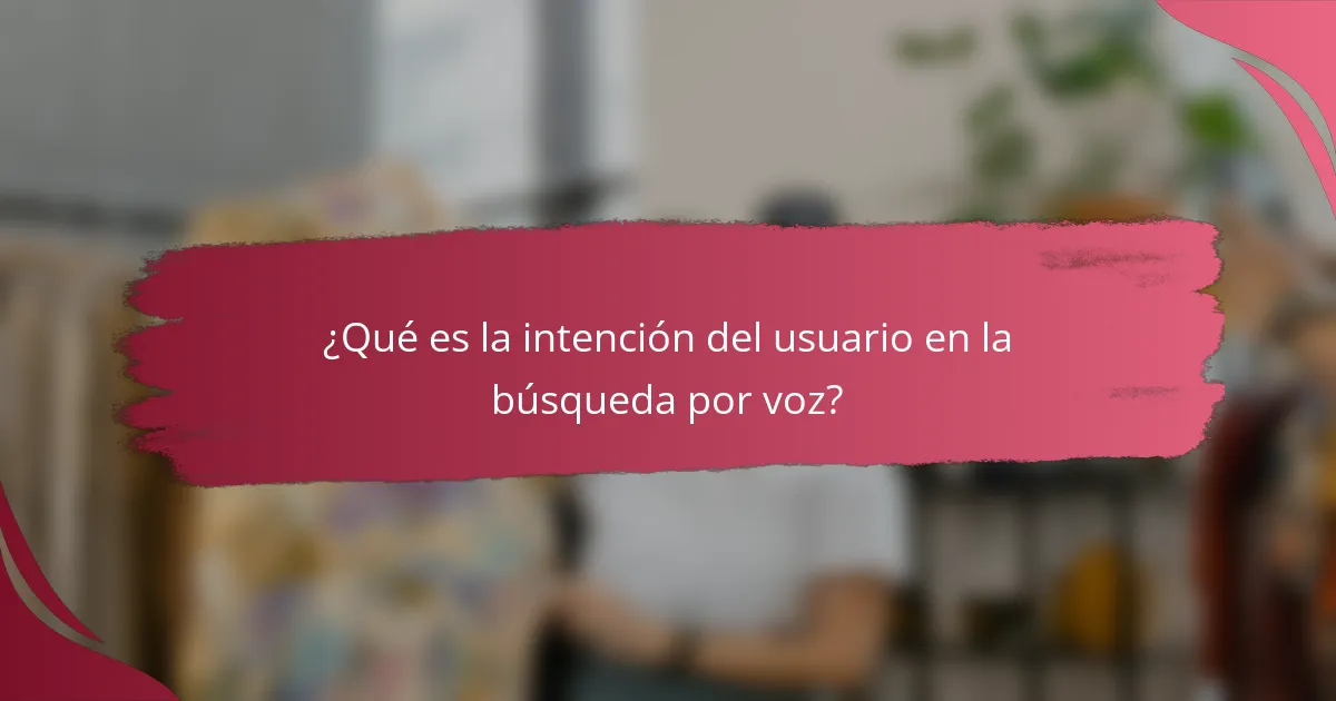 ¿Qué es la intención del usuario en la búsqueda por voz?