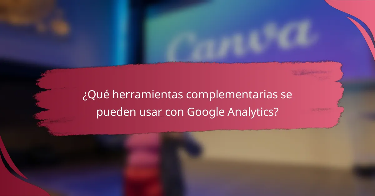 ¿Qué herramientas complementarias se pueden usar con Google Analytics?