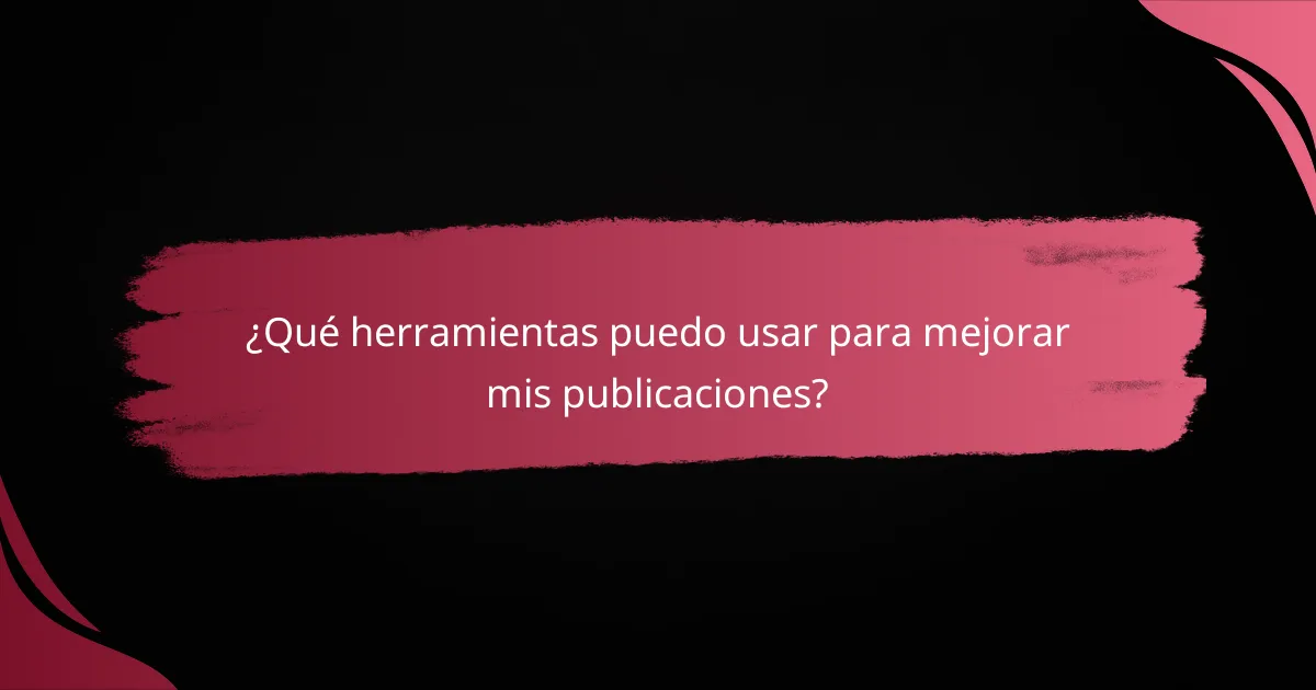 ¿Qué herramientas puedo usar para mejorar mis publicaciones?