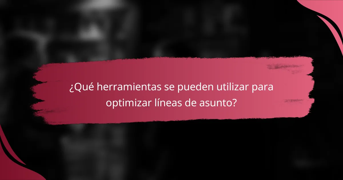 ¿Qué herramientas se pueden utilizar para optimizar líneas de asunto?