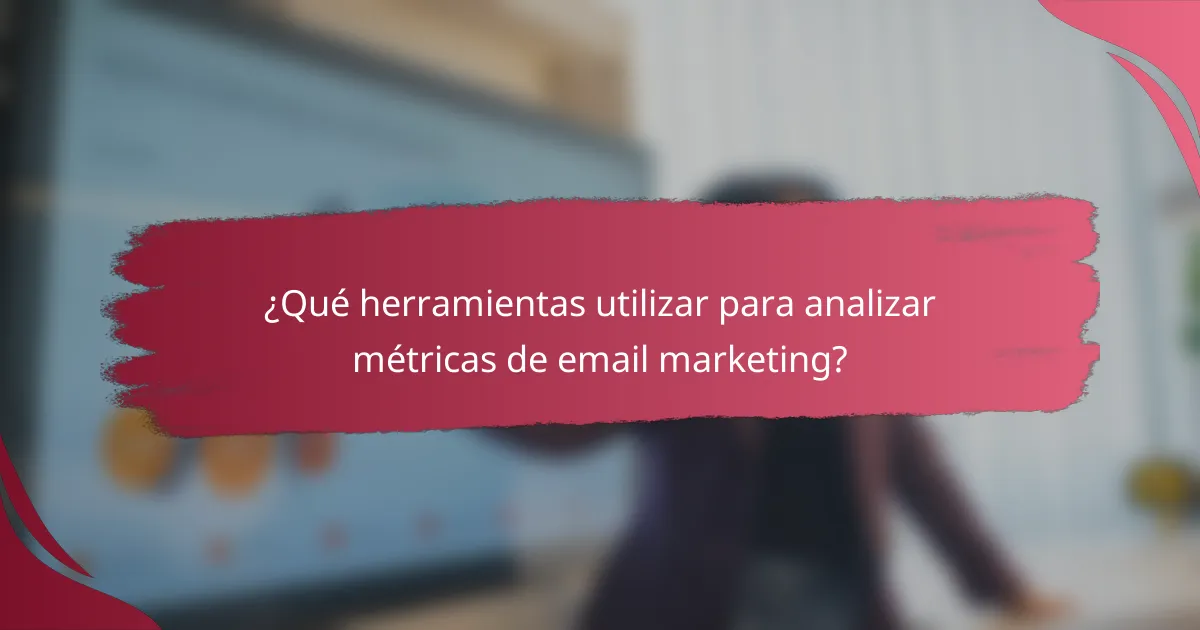 ¿Qué herramientas utilizar para analizar métricas de email marketing?