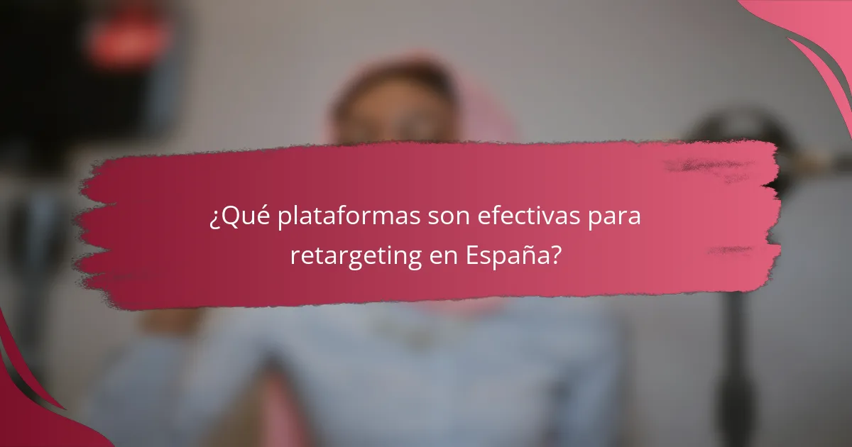 ¿Qué plataformas son efectivas para retargeting en España?