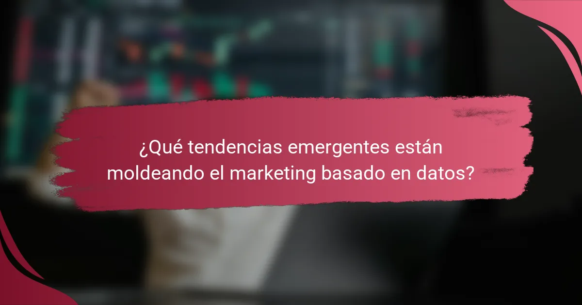 ¿Qué tendencias emergentes están moldeando el marketing basado en datos?